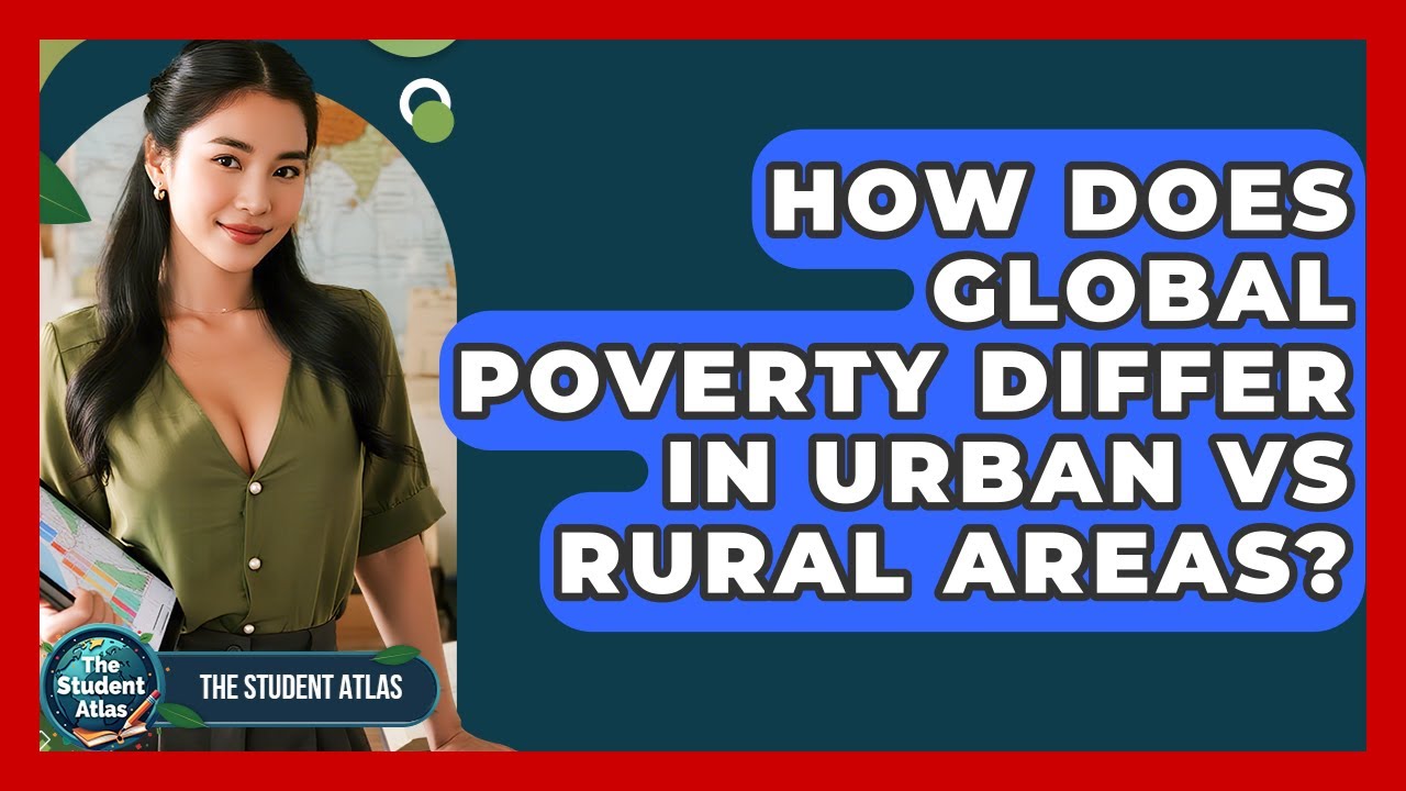 How Does Global Poverty Differ In Urban Vs Rural Areas? - The Student Atlas