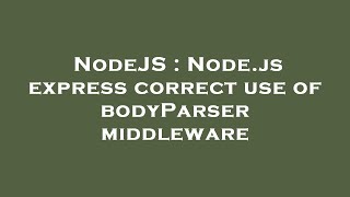 NodeJS : Node.js express correct use of bodyParser middleware