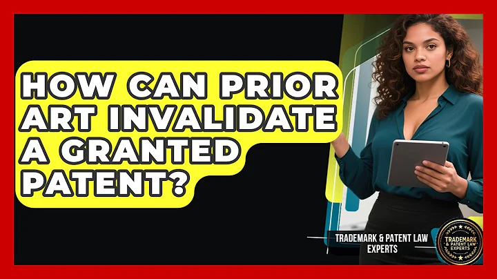 How Can Prior Art Invalidate A Granted Patent? - Trademark and Patent Law Experts