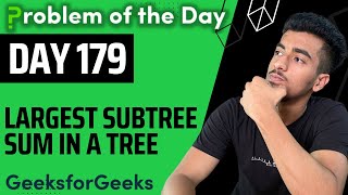 Day 179 - Largest subtree sum in a tree | Tree | GFG POTD 28 Dec