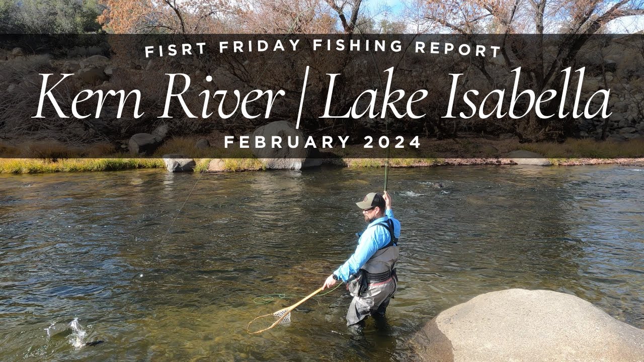 Kern River February 2024 First Friday Fishing Report 