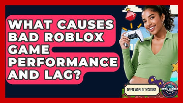 What Causes Bad Roblox Game Performance And Lag? - Open World Tycoons