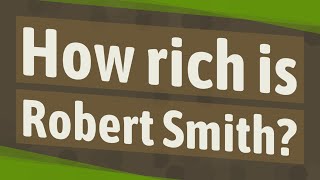 How rich is Robert Smith?