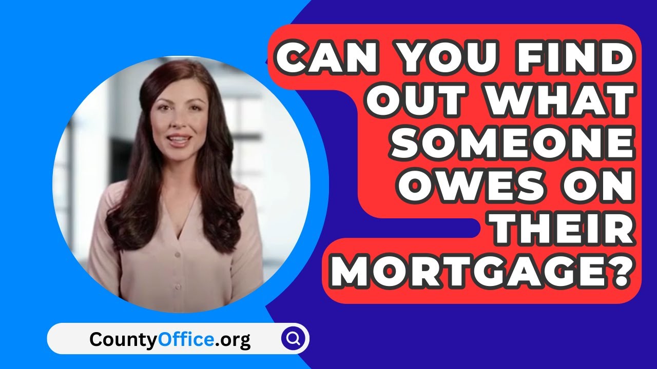 Can You Find Out What Someone Owes On Their Mortgage? CountyOffice