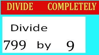 Divide     799      by     9  Divide   completely