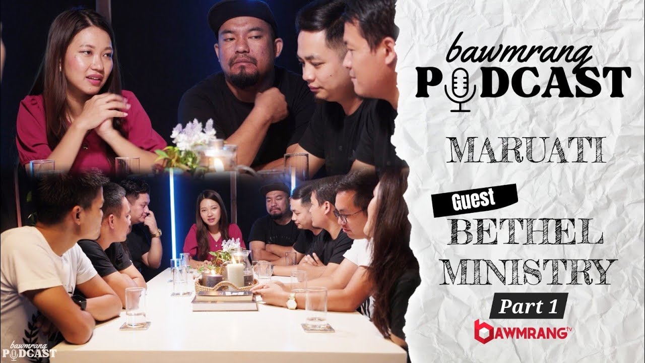 Maruati & Bethel Ministry Part 1 of 3 | Bawmrang Podcast