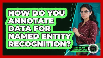 How Do You Annotate Data For Named Entity Recognition? - AI and Machine Learning Explained