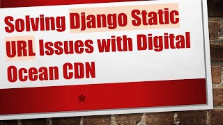 Solving Django Static URL Issues with Digital Ocean CDN