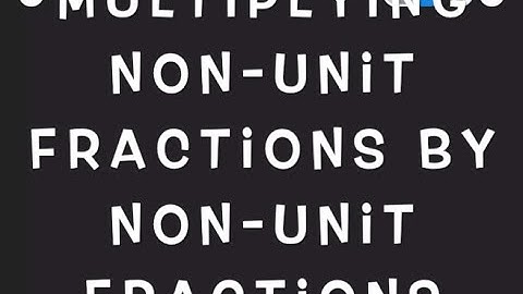 Multiplying Non-Unit Fractions by Non-Unit Fractions