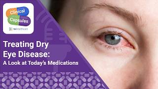 Treating Dry Eye Disease: A Look at Today’s Medications | TRC Healthcare Clinical Capsules Podcast
