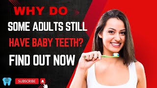 Why Do Some Adults Still Have Baby Teeth? Find Out Now