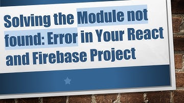 Solving the Module not found: Error in Your React and Firebase Project