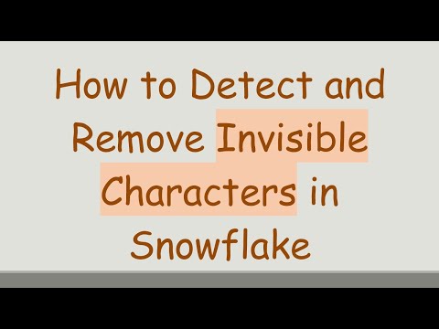 How to Detect and Remove Invisible Characters in Snowflake