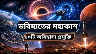 অসম্ভব মনে হওয়া ভবিষ্যতের ১০টি মহাকাশ প্রযুক্তি | Future Space Technologies Explained in Bangla