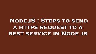 NodeJS : Steps to send a https request to a rest service in Node js