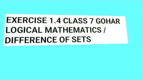 EXERCISE 1.4 CLASS 7 GOHAR LOGICAL MATHEMATICS /DIFFERENCE OF SETS