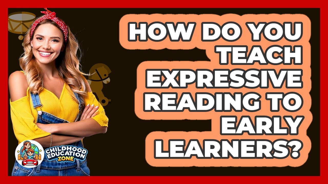 How Do You Teach Expressive Reading To Early Learners? - Childhood Education Zone