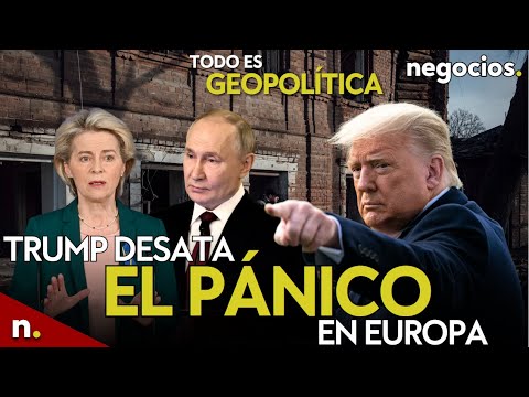 TODO ES GEOPOL&Iacute;TICA: Trump desata el p&aacute;nico en Europa, el "aplastamiento de Ucrania" y Putin avisa