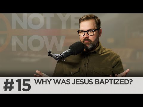Why Was Jesus Baptized Mark 1 9 11 Not Yet Now 15 