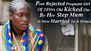 Poor Rejected Pregnant Girl Of 16Yrs Old Kicked Out By Her Step Mum Is Now Married To A Prince 2025