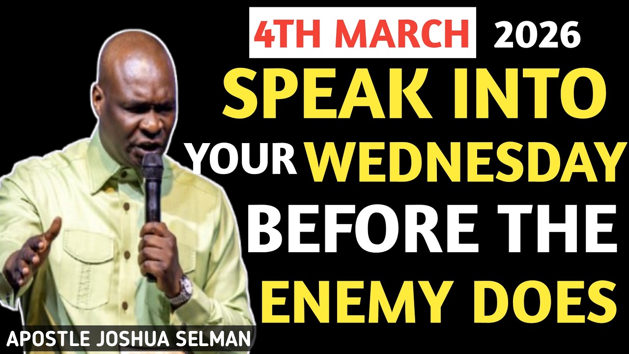 [Wednesday 4th March, 2026] SPEAK INTO YOUR WEDNESDAY BEFORE THE ENEMY DOES -APOSTLE JOSHUA SELMAN