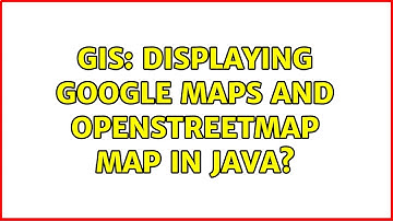 GIS: Displaying Google Maps and OpenStreetMap map in Java? (3 Solutions!!)