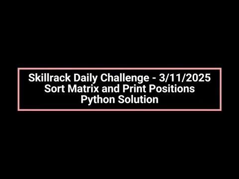 Skillrack Daily Challenge - 3/11/2025Sort Matrix and Print Positions Python Solution