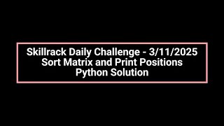 Skillrack Daily Challenge - 3/11/2025Sort Matrix and Print Positions Python Solution