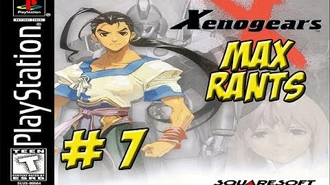 Xenolegacy: Xenogears MAX RANTS Part 7 - YoVideogames