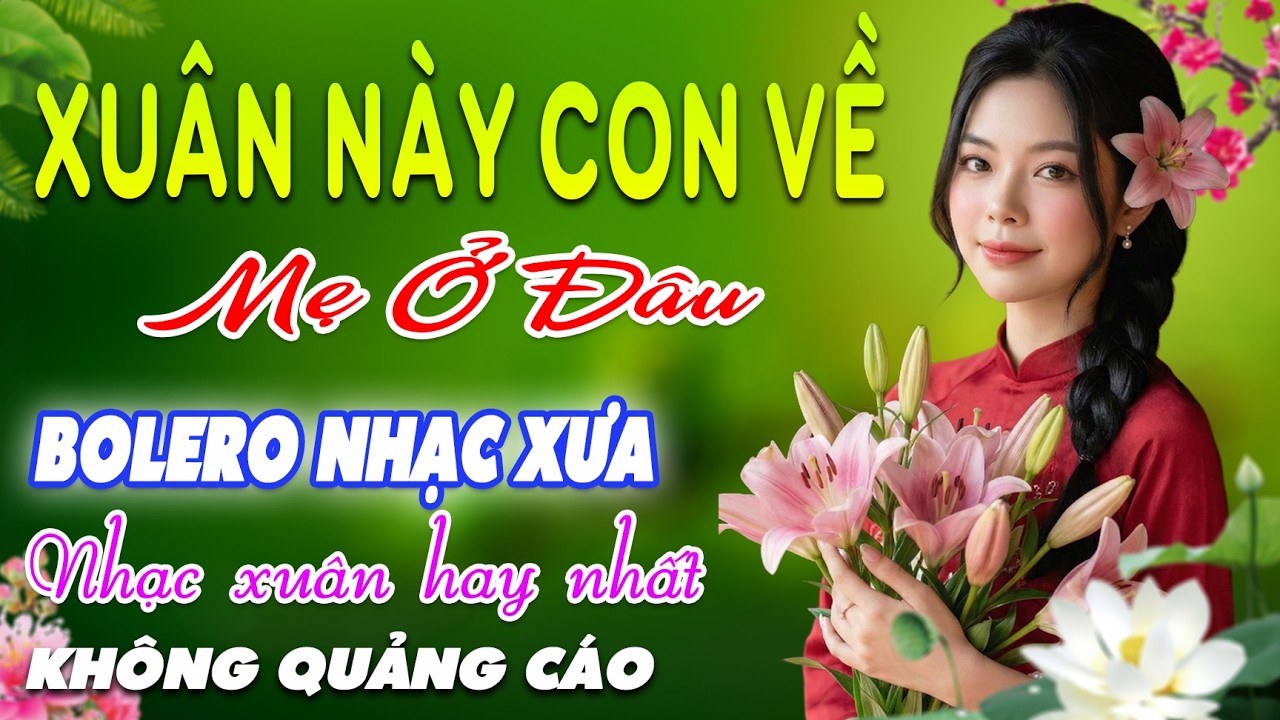 Xuân Này Con Về Mẹ Ở Đâu➤LK BOLERO Trữ Tình MỚI NHẤT, Nhạc Vàng Xưa DIỄN QUÂN CỰC ÊM TAI, CỰC KỲ HAY