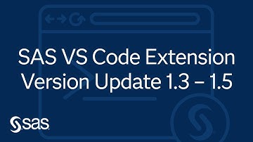 SAS VS Code Extension | Version Update 1.3 - 1.5
