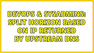 DevOps & SysAdmins: Split horizon based on IP returned by upstream DNS