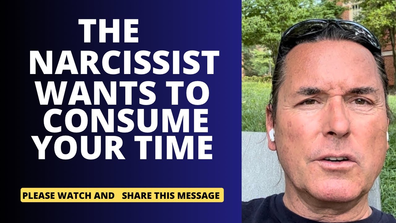 THE NARCISSIST WANTS TO CONSUME YOUR TIME