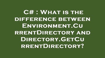 C# : What is the difference between Environment.CurrentDirectory and Directory.GetCurrentDirectory?