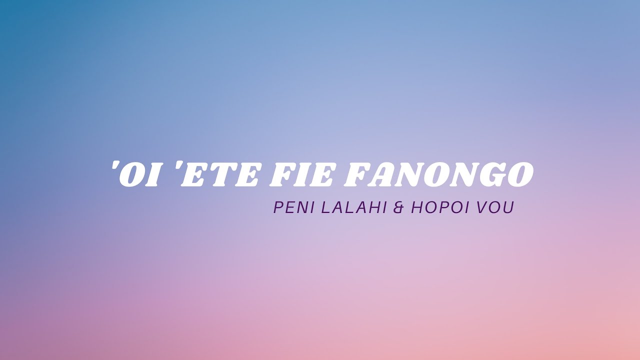 'OI 'ETE FIE FANONGO [Lyrics] hiva fakalotu fakatonga YouTube
