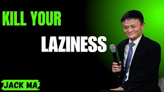 KILL YOUR LAZINESS | JACK MA |MOTIVATIONAL SPEESH