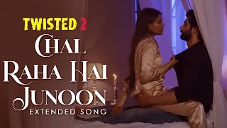 Chal Raha Hai Junoon - Extended Song | Twisted | Nia Sharma | Rrahul Sudhir | Vikram Bhatt