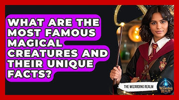 What Are the Most Famous Magical Creatures and Their Unique Facts? - The Wizarding Realm