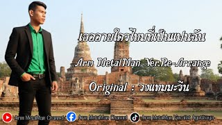 (Re - Arrange) เธออายใครไหมที่เป็นแฟนฉัน - Arm MetalMan (Original : วงแทมมะรีน)