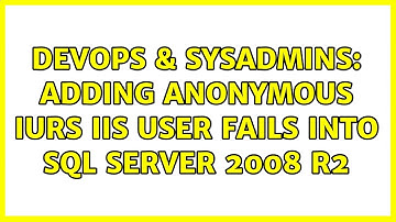 DevOps & SysAdmins: Adding anonymous IURS IIS user fails into SQL SERVER 2008 R2 (2 Solutions!!)