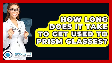 How Long Does It Take To Get Used To Prism Glasses? - Optometry Knowledge Base