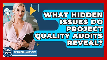 What Hidden Issues Do Project Quality Audits Reveal? - The Project Manager Toolkit