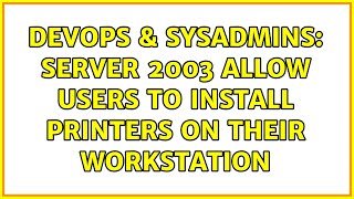 DevOps & SysAdmins: Server 2003 allow users to install printers on their workstation