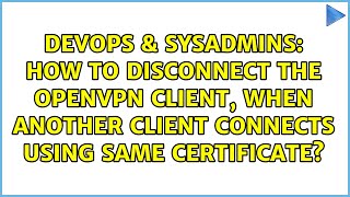 How to disconnect the openvpn client, when another client connects using same certificate?