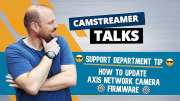 ✅ How to upgrade to the latest new firmware in your AXIS network camera – CamStreamer Talks