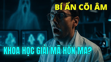 [BÍ ẨN CÕI ÂM] Khoa Học Giải Thích Sao Về Hồn Ma?