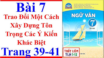 Ngữ Văn 7 Bài 7 | Trao Đổi Một Cách Xây Dựng Tôn Trọng Các Ý Kiến Trang 39 - 41 | Chân Trời Sáng Tạo