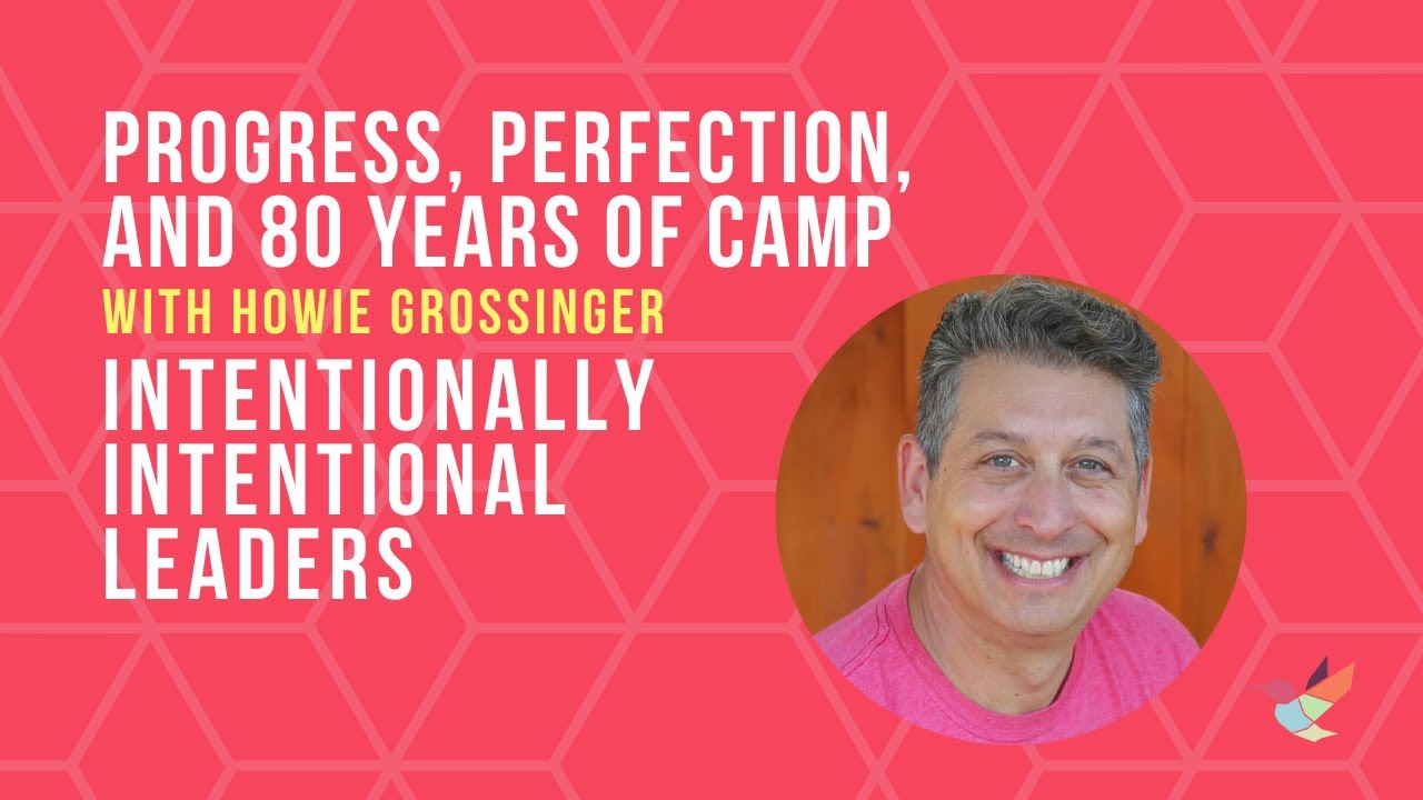 Howie Grossinger on Progress, Perfection, and 80 Years of Camp   Intentionally Intentional Leaders