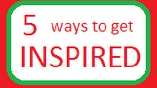 5 Ways to Get Inspired!