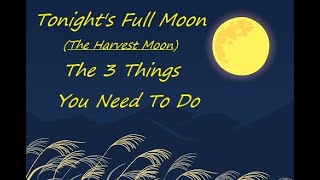 Tonight's Full Moon 9-10 (The Harvest Moon) 3 Things You Need To Do